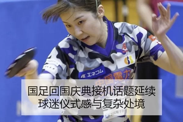国足回国庆典接机话题延续 球迷仪式感与复杂处境